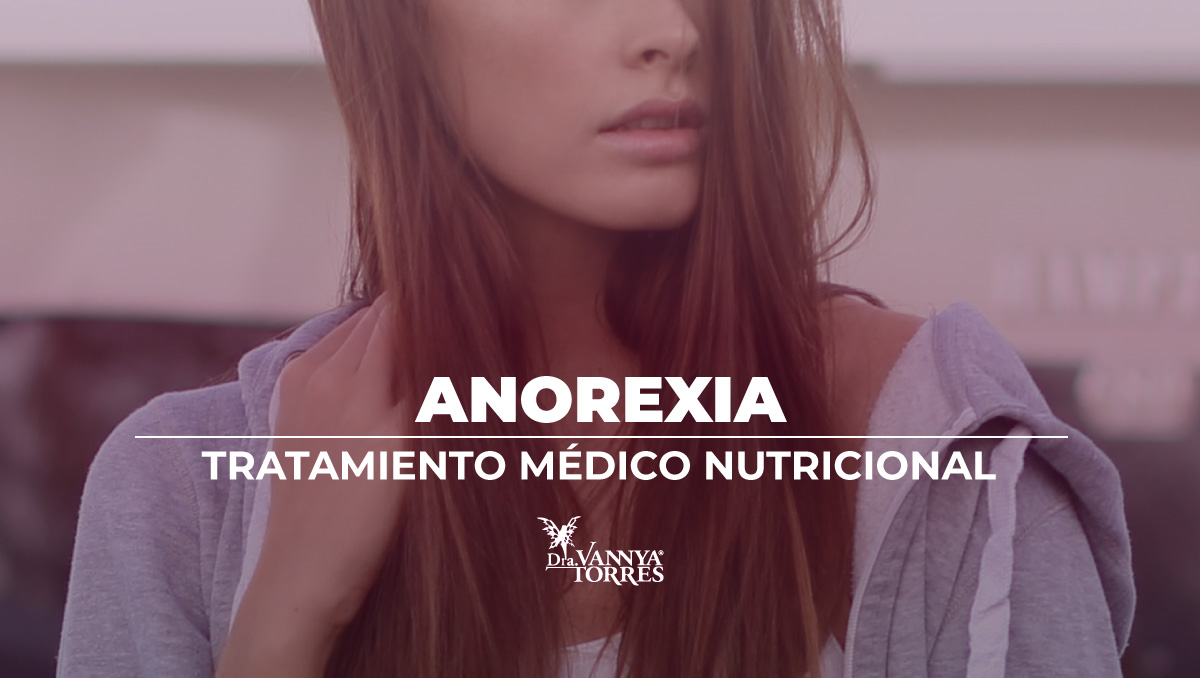 Asesoría médico nutricional ante anorexia y otras enfermedades crónico degenerativas en la CdMx o en línea con la Dra Vannya E Torres G.