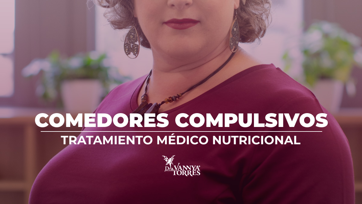 Asesoría médico nutricional ante comedores compulsivos y otras enfermedades crónico degenerativas en la CdMx o en línea con la Dra Vannya E Torres G.