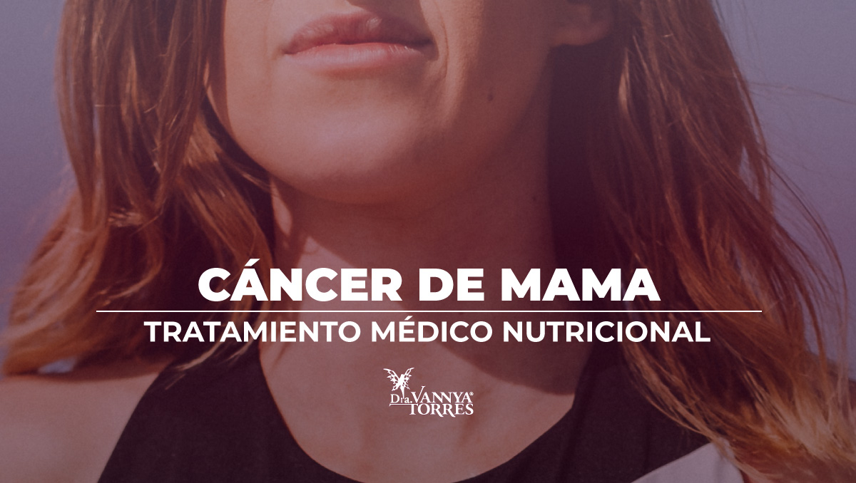 Cáncer de mama tratamiento médico nutricional en la CdMx con la Dra. Vannya E. Torres García
